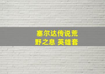 塞尔达传说荒野之息 英雄套